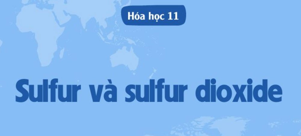 [Hoá học 11] Lý thuyết Sulfur và sulfur dioxide
